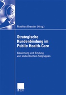 Matthia Dressler, Matthias Dressler - Strategische Kundenbindung im Public Health-Care