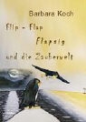 Barbara Koch - Flip-Flap Flapsig und die Zauberwelt