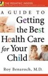 Roy Benaroch - A Guide to Getting the Best Health Care for Your Child