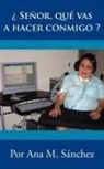 Ana Sanchez, Ana M. Sanchez, Ana M. Snchez - Senor, Que Vas a Hacer Conmigo ?