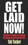 Tab Tucker - Get Laid Now! the Man's Guide to Picking Up Women and Casual Sex