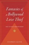 Stephen Alter - Fantasies Of A Bollywood Love Thief