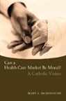 Mary J. McDonough, McDonough Mary J. - Can a Health Care Market Be Moral?
