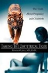 Robert Oliver, Robert Oliver MD, Robert Oliver MD Ph. D., Robert Oliver MD Ph.d. - Taming the Obstetrical Tiger