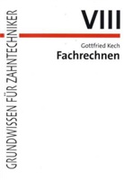 Gottfried Kech - Grundwissen für Zahntechniker - 8: Fachrechnen