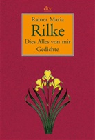 Rainer M Rilke, Rainer M. Rilke, Rainer Maria Rilke, Franz- Hackel, Franz-Heinrich Hackel - Dies Alles von mir