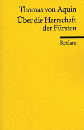 Thomas von Aquin - Über die Herrschaft der Fürsten - Nachw. v. Ulrich Matz