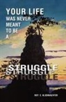 Roy E. Klienwachter, Trafford Publishing - Your Life Was Never Meant to Be a Struggle