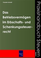 Claudia Schmidt - Das Betriebsvermögen im Erbschafts- und Schenkungssteuerrecht