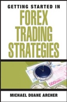 MD Archer, Michael D Archer, Michael D. Archer, Michael Duane Archer, Archer Michael D. - Getting Started in Forex Trading Strategies