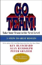 Ken Blanchard, Kenneth Blanchard, Kenneth H. Blanchard, Peter Grazier, Alan Randolph, W Alan Randolph... - Go Team!