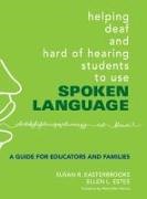 Susan Easterbrooks, Susan Estes Easterbrooks, Susan R. Easterbrooks, Susan R. Estes Easterbrooks, Ellen L. Estes, Ellen E. Rajitar - Helping Deaf and Hard of Hearing Students to Use Spoken Language - A Guide for Educators and Families