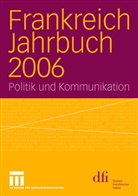 df - Deutsch-Französisches Institut, dfi - Deutsch-Französisches Institut, dfi - Deutsch-Französisches Institut, dfi - Deutsch-Französisches Institut Informationsdienst dfi aktuell - Frankreich Jahrbuch: Frankreich Jahrbuch 2006