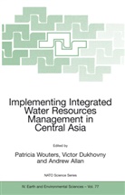 Andrew Allan, Victo Dukhovny, Victor Dukhovny, Patricia Wouters - Implementing Integrated Water Resources Management in Central Asia