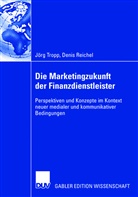 Denis Reichel, Jörg Tropp - Die Marketingzukunft der Finanzdienstleister