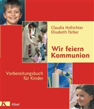 Färber, Elisabeth Färber, Hofrichte, Claudi Hofrichter, Claudia Hofrichter - Wir feiern Kommunion, Vorbereitungsbuch für Kinder