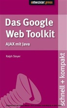Ralph Steyer - Das Google Web Toolkit schnell + kompakt