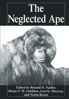 D Nadler, R D Nadler, Birute F. M. Galdikas, Biruté M. F. Galdikas, Biruté M.F. Galdikas, R. D. Nadler... - The Neglected Ape