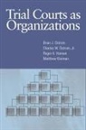 Roger A Hanson, Roger A. Hanson, Matthew Kleiman, Matthew J Kleiman, Brian J Ostrom, Brian J. Ostrom... - Trial Courts As Organizations
