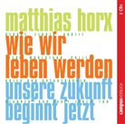 Matthias Horx, Helge Heynold, N.N. - Wie wir leben werden, 2 Audio-CDs (Audio book)