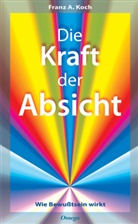 Franz A Koch, Franz A. Koch - Die Kraft der Absicht