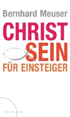 Bernhard Meuser - Christ sein für Einsteiger