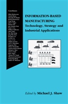 Michae J Shaw, Michael J Shaw, Michael J. Shaw - Information-Based Manufacturing