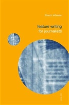 Richard Keeble, Sharon Wheeler - Feature Writing for Journalists