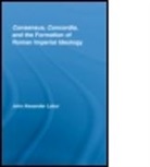 John Alexander Lobur, John Alexander Lobur, John Alexander (University of Mississippi Lobur, LOBUR JOHN ALEXANDER - Consensus, Concordia and the Formation of Roman Imperial Ideology