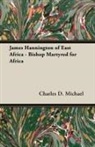 Charles D. Michael - James Hannington of East Africa - Bishop Martyred for Africa