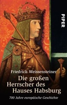 Friedrich Weissensteiner - Die großen Herrscher des Hauses Habsburg