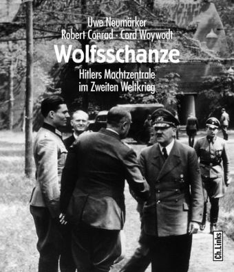 Conra, Rober Conrad, Robert Conrad, Neumärke, Uw Neumärker, … - Wolfsschanze Hitlers Machtzentrale im Zweiten Weltkrieg