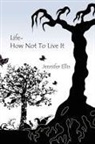 Jennifer Ellis - Life-How Not to Live It