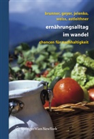 Florentina Astleithner, Karl-Michae Brunner, Karl-Michael Brunner, Sonj Geyer, Sonja Geyer, Marie Jelenko... - Ernährungsalltag im Wandel