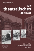 Peter W Marx, Peter W. Marx - Ein theatralisches Zeitalter