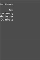 Friedrich R. Helmert, Friedrich Robert Helmert - Die Ausgleichungsrechnung nach der Methode der kleinsten Quadrate
