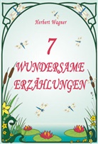 Herbert Wagner - 7 wundersame Erzählungen