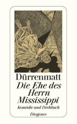 Friedrich Dürrenmatt - Die Ehe des Herrn Mississippi - Eine Komödie in zwei Teilen (Neufassung 1980) und ein Drehbuch