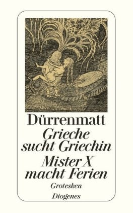 Friedrich Dürrenmatt - Grieche sucht Griechin / Mr. X macht Ferien / Nachrichten über den Stand des Zei - Grotesken