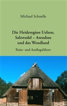 Michael Schnelle - Die Heideregion Uelzen, Salzwedel-Arendsee und das Wendland