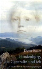 Dieter Bauer - Hindenburg, die Generalin und ich