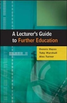 Dennis Hayes, Dennis Marshall Hayes, Toby Marshall, Alec Turner, Dennis Hayes, Toby Marshall... - Lecturer''s Guide to Further Education