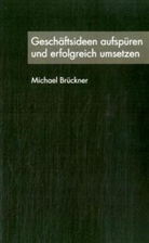 Michael Brückner - Geschäftsideen aufspüren und erfolgreich umsetzen