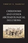 Timothy Pauketat, Timothy R. Pauketat - Chiefdoms and Other Archaeological Delusions