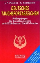 Pleschk, J P Pleschka, Jörg P. Pleschka, Jörg Peter Pleschka, Ruckdäschel, Gerd Ruckdäschel - Deutsches Tauchsportabzeichen: Prüfungsfragen für Grundtauchschein und DTSA Bronze/CMAS-1-Stern-Taucher