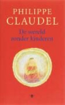 Ph. Claudel, Philippe Claudel, P. Koppe, Pierre Koppe - De wereld zonder kinderen