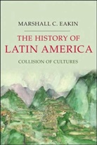 Marshall Eakin, Marshall C. Eakin - The History of Latin America
