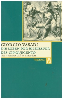 Giorgio Vasari, Sabine Feser, Christina Irlenbusch u a, Danie Mädler, Daniel Mädler, … - Das Leben der Bildhauer des Cinquecento Pietro Torrigiani, Giovanfrancesco Rustici, Benedetto da Rovezzano, Andrea Sansovino. Deutsche Erstausgabe