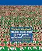 T. van Lieshout, Ted Van Lieshout - Mama! Waar heb jij het geluk gelaten?