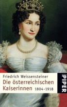 Friedrich Weissensteiner - Die österreichischen Kaiserinnen 1804-1918
